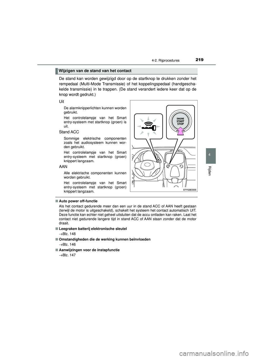 TOYOTA AYGO 2021 Instructieboekje (in Dutch) 2194-2. Rijprocedures
4
Rijden
AYGO_OM_Europe_OM9A012E
De stand kan worden gewijzigd door op de startknop te drukken zonder het
rempedaal (Multi-Mode Transmissie) of het koppelingspedaal (handgescha-
TOYOTA AYGO 2021 Instructieboekje (in Dutch) 2194-2. Rijprocedures
4
Rijden
AYGO_OM_Europe_OM9A012E
De stand kan worden gewijzigd door op de startknop te drukken zonder het
rempedaal (Multi-Mode Transmissie) of het koppelingspedaal (handgescha-