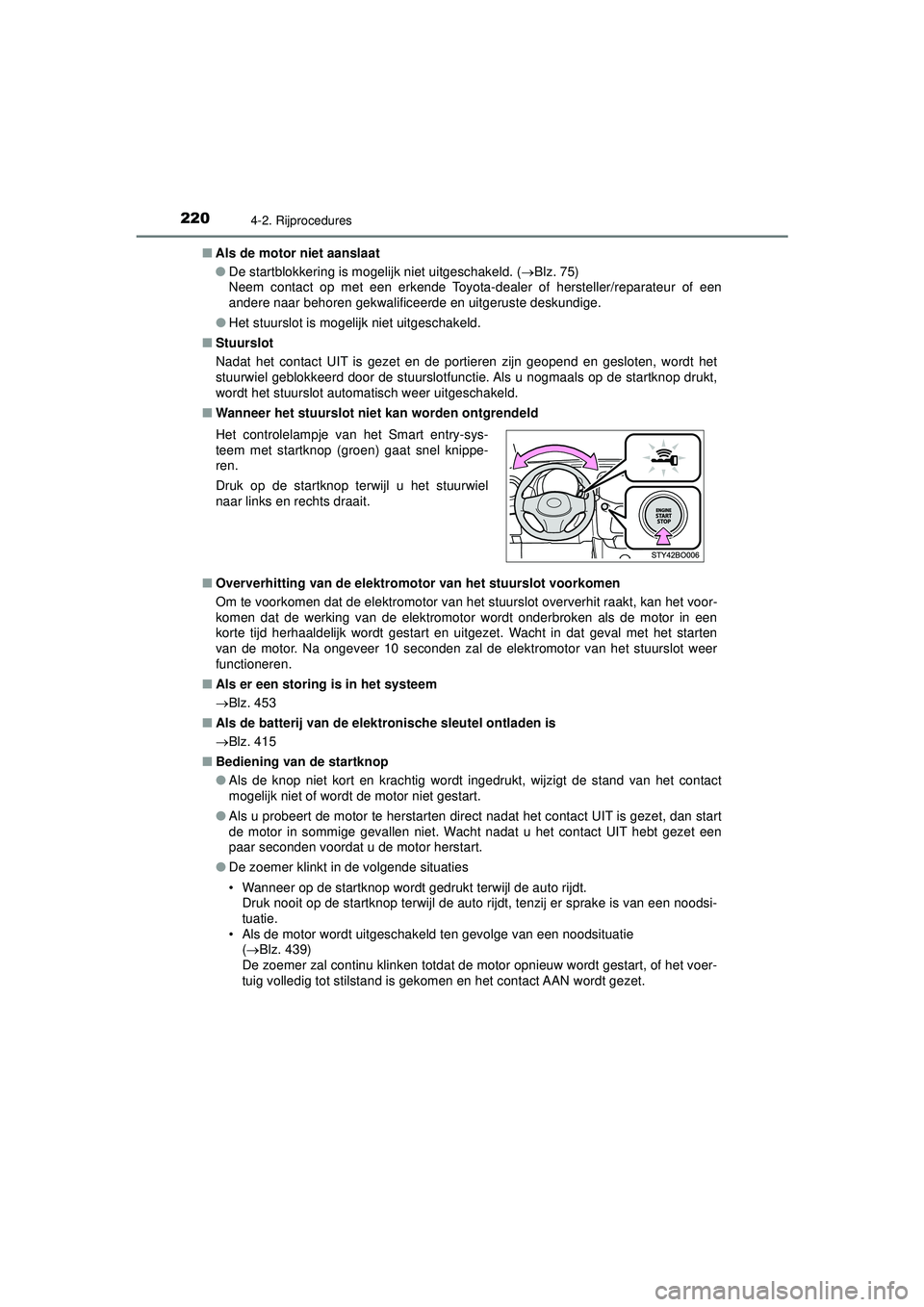 TOYOTA AYGO 2021  Instructieboekje (in Dutch) 2204-2. Rijprocedures
AYGO_OM_Europe_OM9A012E■
Als de motor niet aanslaat
●De startblokkering is mogelijk niet uitgeschakeld. ( Blz. 75) 
Neem contact op met een erkende Toyota-dealer of herste