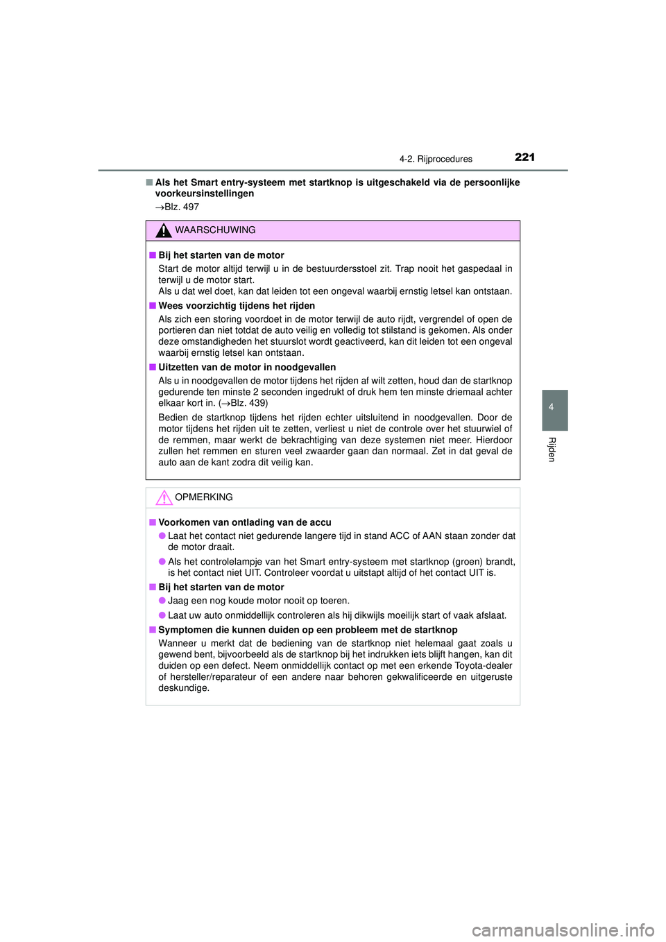 TOYOTA AYGO 2021  Instructieboekje (in Dutch) 2214-2. Rijprocedures
4
Rijden
AYGO_OM_Europe_OM9A012E■
Als het Smart entry-systeem met startknop  is uitgeschakeld via de persoonlijke
voorkeursinstellingen
 Blz. 497
WAARSCHUWING
■ Bij het st