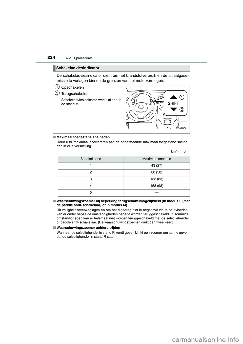 TOYOTA AYGO 2021  Instructieboekje (in Dutch) 2244-2. Rijprocedures
AYGO_OM_Europe_OM9A012E
De schakeladviesindicator dient om het brandstofverbruik en de uitlaatgase-
missie te verlagen binnen de grenzen van het motorvermogen.Opschakelen
Terugsc