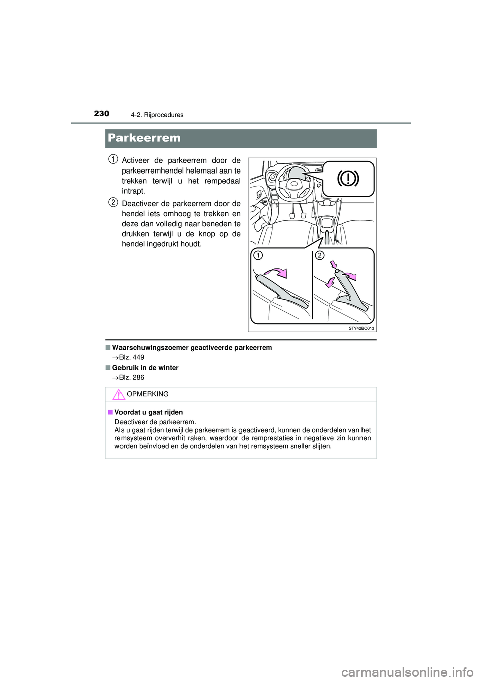 TOYOTA AYGO 2021 Instructieboekje (in Dutch) 2304-2. Rijprocedures
AYGO_OM_Europe_OM9A012E
Par keer rem
Activeer de parkeerrem door de
parkeerremhendel helemaal aan te
trekken terwijl u het rempedaal
intrapt.
Deactiveer de parkeerrem door de
hen TOYOTA AYGO 2021 Instructieboekje (in Dutch) 2304-2. Rijprocedures
AYGO_OM_Europe_OM9A012E
Par keer rem
Activeer de parkeerrem door de
parkeerremhendel helemaal aan te
trekken terwijl u het rempedaal
intrapt.
Deactiveer de parkeerrem door de
hen