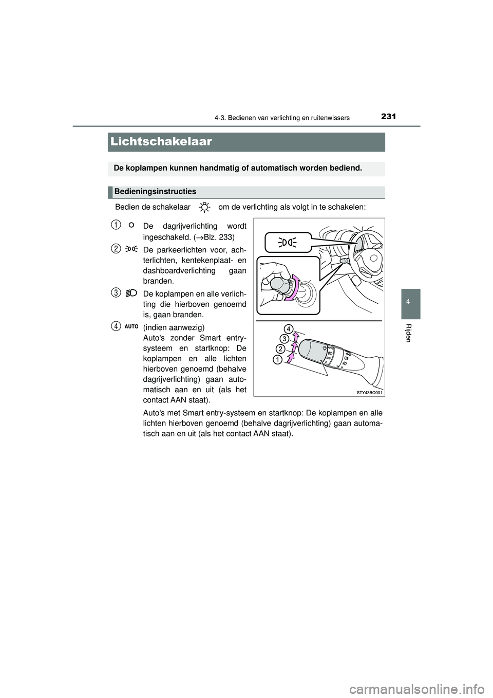 TOYOTA AYGO 2021 Instructieboekje (in Dutch) 231
4
4-3. Bedienen van verlichting en ruitenwissers
Rijden
AYGO_OM_Europe_OM9A012E
Lichtschakelaar
Bedien de schakelaar om de verlichting als volgt in te schakelen:De dagrijverlichting wordt
ingesc TOYOTA AYGO 2021 Instructieboekje (in Dutch) 231
4
4-3. Bedienen van verlichting en ruitenwissers
Rijden
AYGO_OM_Europe_OM9A012E
Lichtschakelaar
Bedien de schakelaar om de verlichting als volgt in te schakelen:De dagrijverlichting wordt
ingesc