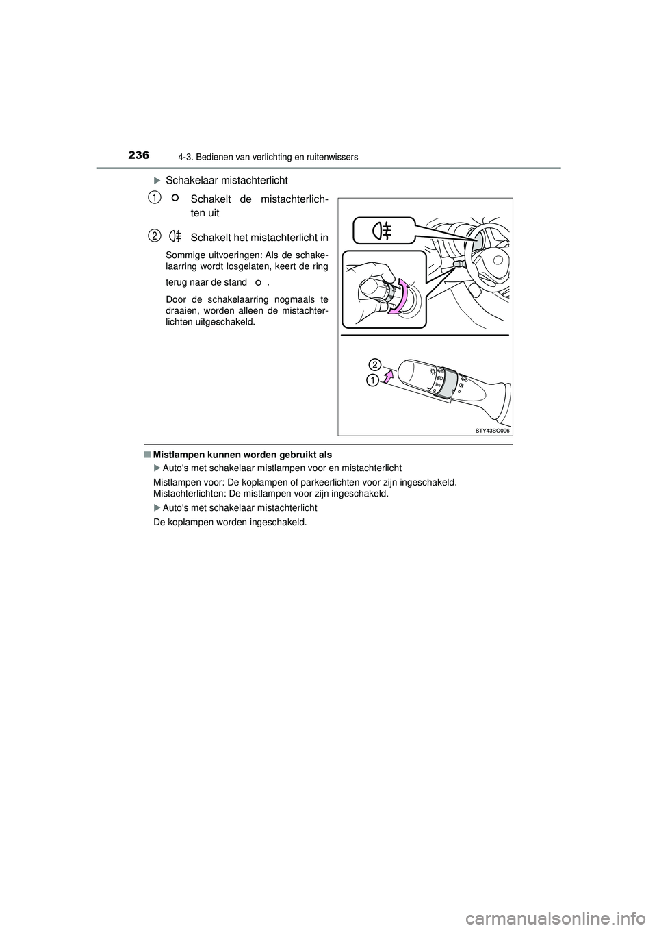 TOYOTA AYGO 2021 Instructieboekje (in Dutch) 2364-3. Bedienen van verlichting en ruitenwissers
AYGO_OM_Europe_OM9A012E
Schakelaar mistachterlichtSchakelt de mistachterlich-
ten uit
Schakelt het mistachterlicht in
Sommige uitvoeringen: Als de TOYOTA AYGO 2021 Instructieboekje (in Dutch) 2364-3. Bedienen van verlichting en ruitenwissers
AYGO_OM_Europe_OM9A012E
Schakelaar mistachterlichtSchakelt de mistachterlich-
ten uit
Schakelt het mistachterlicht in
Sommige uitvoeringen: Als de