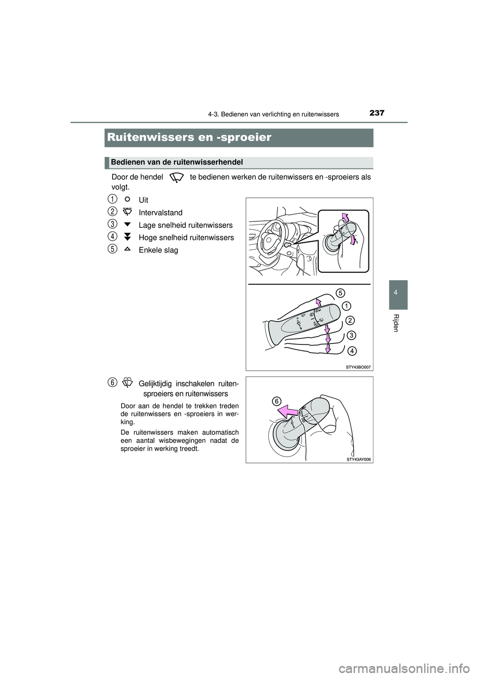 TOYOTA AYGO 2021 Instructieboekje (in Dutch) 237
4
4-3. Bedienen van verlichting en ruitenwissers
Rijden
AYGO_OM_Europe_OM9A012E
Ruitenwissers en -sproeier
Door de hendel te bedienen werken de ruitenwissers en -sproeiers als
volgt.Uit
Interva TOYOTA AYGO 2021 Instructieboekje (in Dutch) 237
4
4-3. Bedienen van verlichting en ruitenwissers
Rijden
AYGO_OM_Europe_OM9A012E
Ruitenwissers en -sproeier
Door de hendel te bedienen werken de ruitenwissers en -sproeiers als
volgt.Uit
Interva