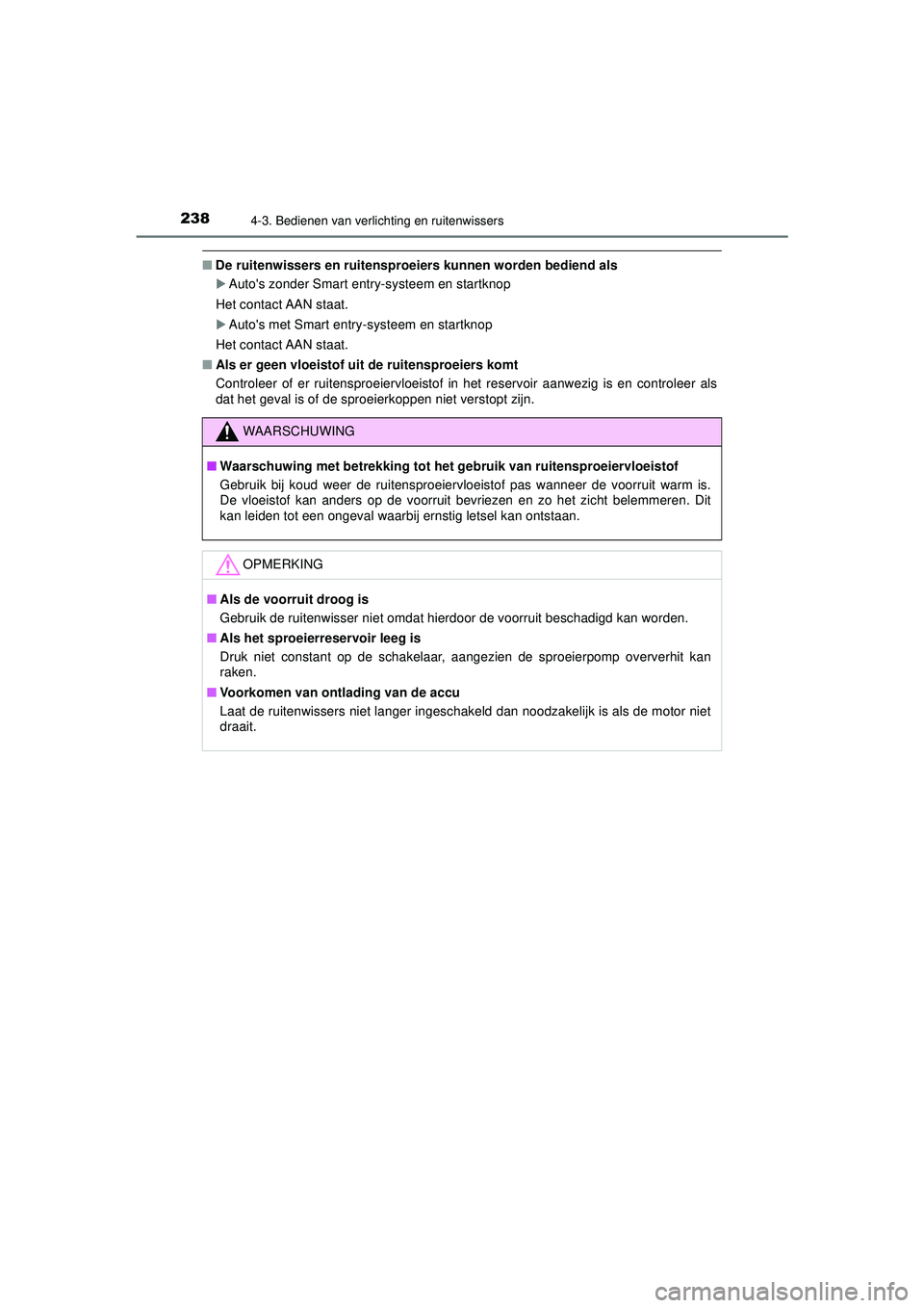TOYOTA AYGO 2021  Instructieboekje (in Dutch) 2384-3. Bedienen van verlichting en ruitenwissers
AYGO_OM_Europe_OM9A012E
■De ruitenwissers en  ruitensproeiers kunnen  worden bediend als
Autos zonder Smart entry-systeem en startknop 
Het cont