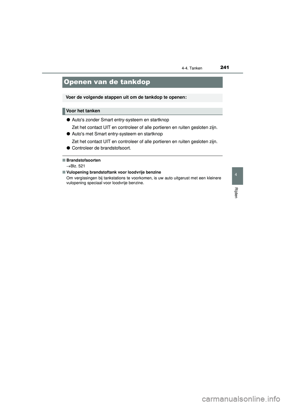 TOYOTA AYGO 2021 Instructieboekje (in Dutch) 241
4
4-4. Tanken
Rijden
AYGO_OM_Europe_OM9A012E
Openen van de tankdop
●Autos zonder Smart entry-systeem en startknop
Zet het contact UIT en controleer of alle portieren en ruiten gesloten zijn.
TOYOTA AYGO 2021 Instructieboekje (in Dutch) 241
4
4-4. Tanken
Rijden
AYGO_OM_Europe_OM9A012E
Openen van de tankdop
●Autos zonder Smart entry-systeem en startknop
Zet het contact UIT en controleer of alle portieren en ruiten gesloten zijn.