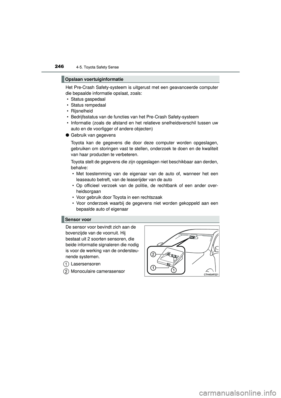 TOYOTA AYGO 2021 Instructieboekje (in Dutch) 2464-5. Toyota Safety Sense
AYGO_OM_Europe_OM9A012E
Het Pre-Crash Safety-systeem is uitgerust met een geavanceerde computer
die bepaalde informatie opslaat, zoals:• Status gaspedaal
• Status rempe TOYOTA AYGO 2021 Instructieboekje (in Dutch) 2464-5. Toyota Safety Sense
AYGO_OM_Europe_OM9A012E
Het Pre-Crash Safety-systeem is uitgerust met een geavanceerde computer
die bepaalde informatie opslaat, zoals:• Status gaspedaal
• Status rempe