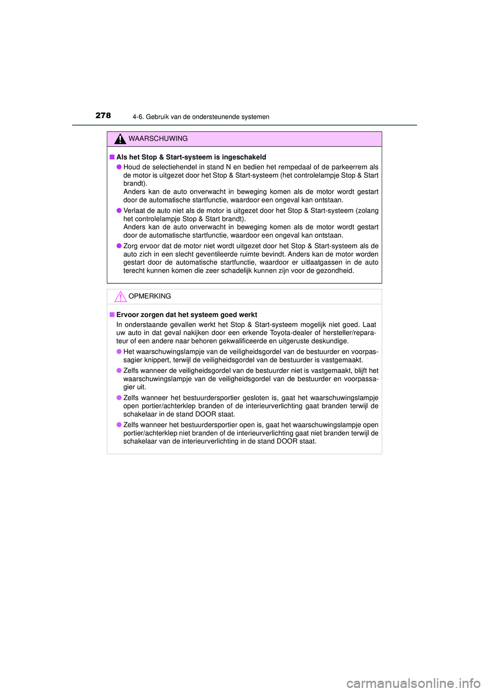 TOYOTA AYGO 2021 Instructieboekje (in Dutch) 2784-6. Gebruik van de ondersteunende systemen
AYGO_OM_Europe_OM9A012E
WAARSCHUWING
■Als het Stop & Start-systeem is ingeschakeld
● Houd de selectiehendel in stand N en bedien het rempedaal of de TOYOTA AYGO 2021 Instructieboekje (in Dutch) 2784-6. Gebruik van de ondersteunende systemen
AYGO_OM_Europe_OM9A012E
WAARSCHUWING
■Als het Stop & Start-systeem is ingeschakeld
● Houd de selectiehendel in stand N en bedien het rempedaal of de