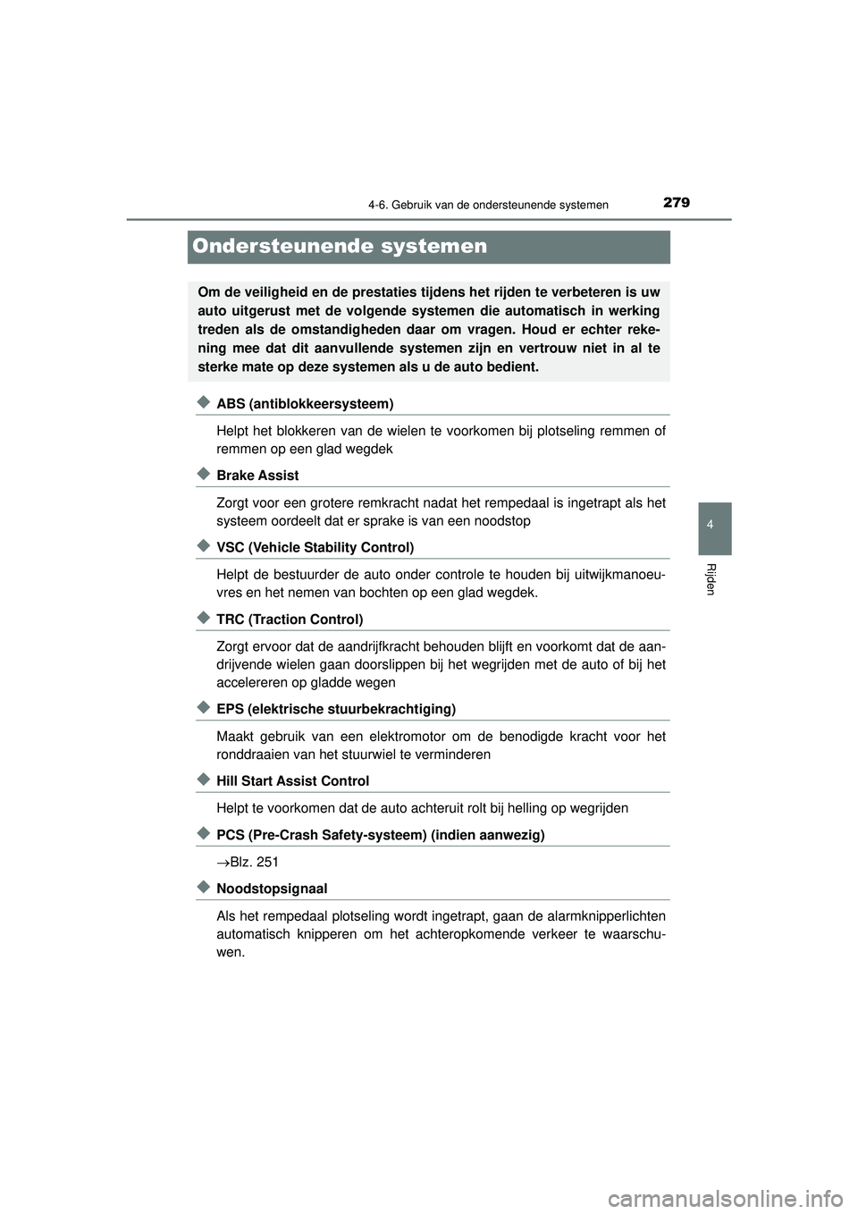 TOYOTA AYGO 2021 Instructieboekje (in Dutch) 279
4
4-6. Gebruik van de ondersteunende systemen
Rijden
AYGO_OM_Europe_OM9A012E
Ondersteunende systemen
◆ABS (antiblokkeersysteem)
Helpt het blokkeren van de wielen te voorkomen bij plotseling remm TOYOTA AYGO 2021 Instructieboekje (in Dutch) 279
4
4-6. Gebruik van de ondersteunende systemen
Rijden
AYGO_OM_Europe_OM9A012E
Ondersteunende systemen
◆ABS (antiblokkeersysteem)
Helpt het blokkeren van de wielen te voorkomen bij plotseling remm