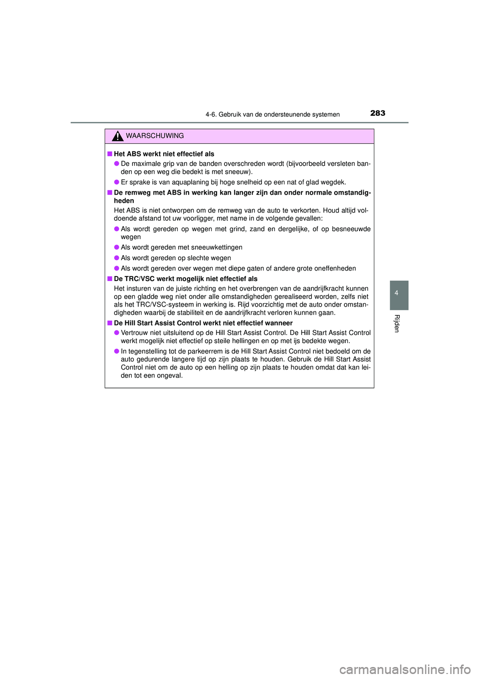 TOYOTA AYGO 2021  Instructieboekje (in Dutch) 2834-6. Gebruik van de ondersteunende systemen
4
Rijden
AYGO_OM_Europe_OM9A012E
WAARSCHUWING
■Het ABS werkt niet effectief als
● De maximale grip van de banden overschreden wordt (bijvoorbeeld ver