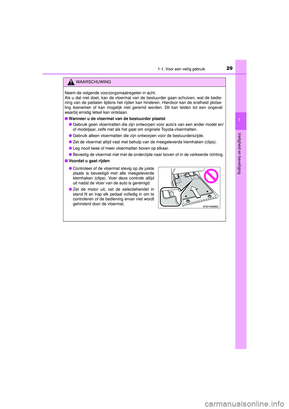 TOYOTA AYGO 2021 Instructieboekje (in Dutch) 291-1. Voor een veilig gebruik
1
Veiligheid en beveiliging
AYGO_OM_Europe_OM9A012E
WAARSCHUWING
Neem de volgende voorzorgsmaatregelen in acht.
Als u dat niet doet, kan de vloermat van de bestuurder g TOYOTA AYGO 2021 Instructieboekje (in Dutch) 291-1. Voor een veilig gebruik
1
Veiligheid en beveiliging
AYGO_OM_Europe_OM9A012E
WAARSCHUWING
Neem de volgende voorzorgsmaatregelen in acht.
Als u dat niet doet, kan de vloermat van de bestuurder g