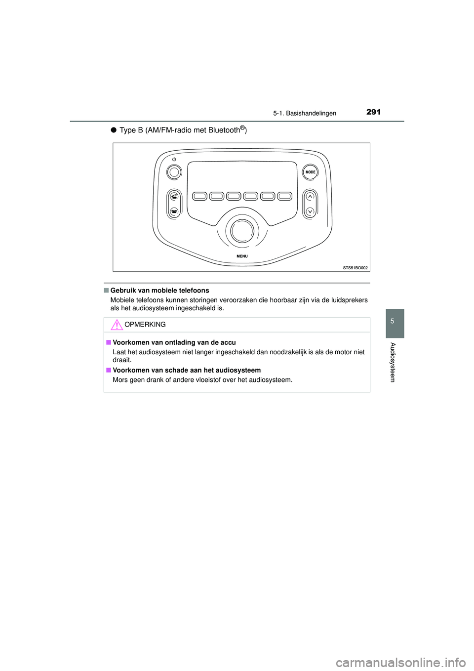 TOYOTA AYGO 2021  Instructieboekje (in Dutch) 2915-1. Basishandelingen
5
Audiosysteem
AYGO_OM_Europe_OM9A012E
●Type B (AM/FM-radio met Bluetooth®)
■Gebruik van mobiele telefoons
Mobiele telefoons kunnen storingen veroorzaken die hoorbaar zij