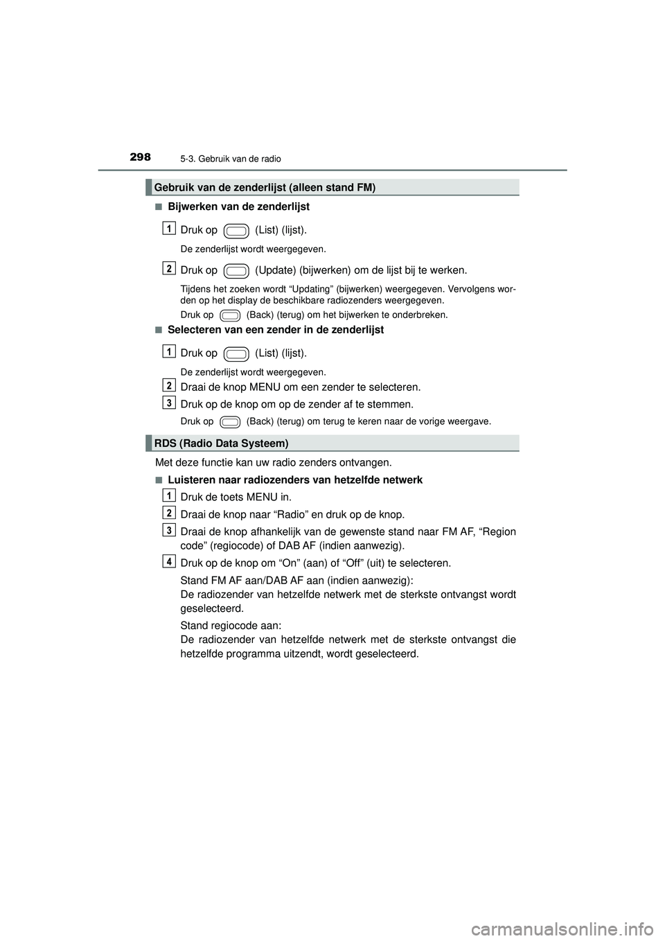 TOYOTA AYGO 2021  Instructieboekje (in Dutch) 2985-3. Gebruik van de radio
AYGO_OM_Europe_OM9A012E■
Bijwerken van de zenderlijst
Druk op   (List) (lijst).
De zenderlijst wordt weergegeven.
Druk op   (Update) (bijwerken) om de lijst bij te werke