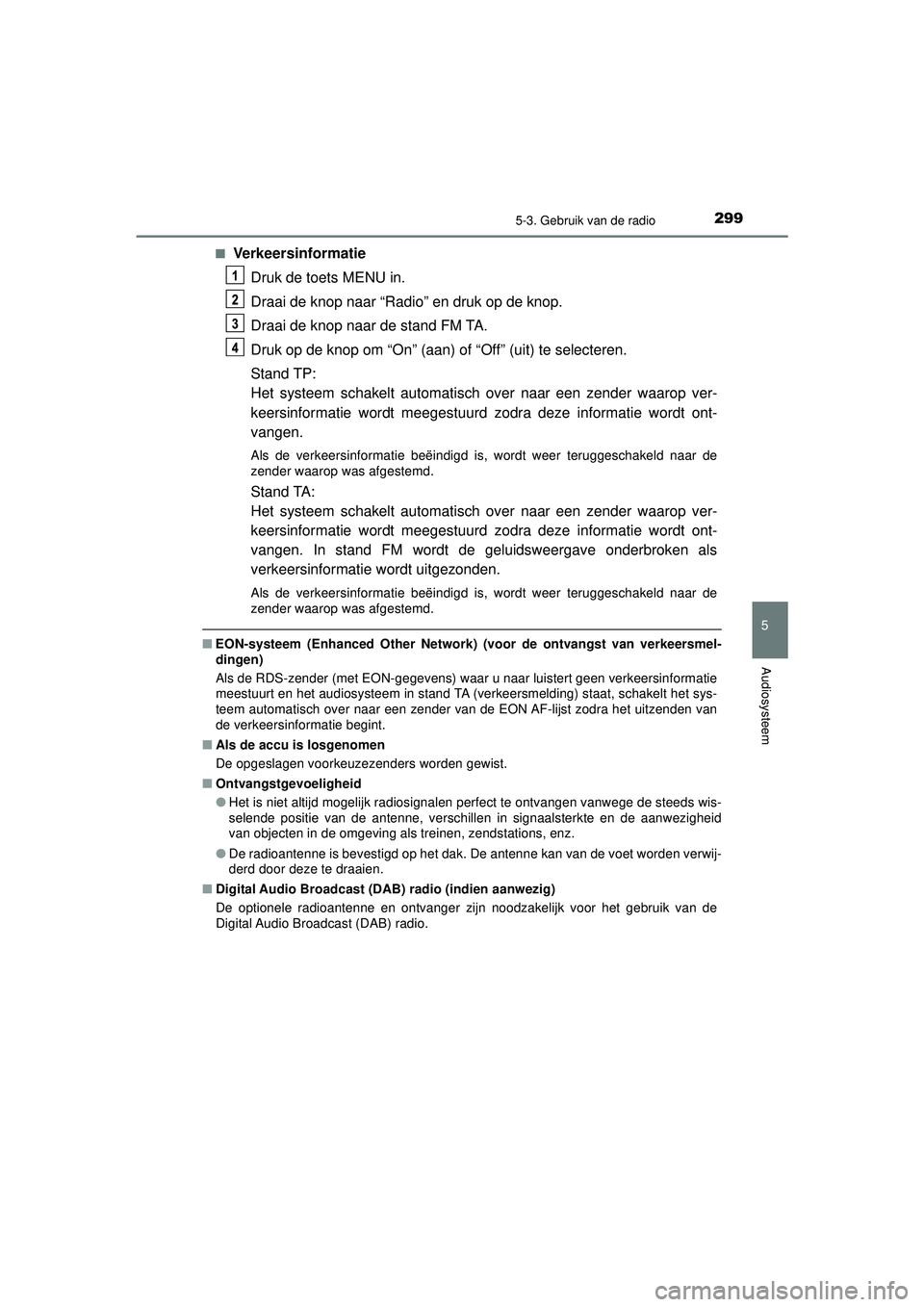 TOYOTA AYGO 2021  Instructieboekje (in Dutch) 2995-3. Gebruik van de radio
5
Audiosysteem
AYGO_OM_Europe_OM9A012E■
Verkeersinformatie
Druk de toets MENU in.
Draai de knop naar “Radio” en druk op de knop.
Draai de knop naar de stand FM TA.
D