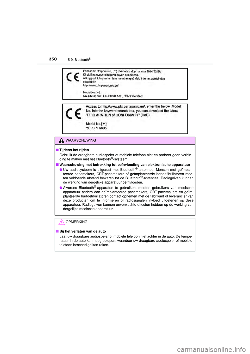 TOYOTA AYGO 2021  Instructieboekje (in Dutch) 3505-9. Bluetooth®
AYGO_OM_Europe_OM9A012E
WAARSCHUWING
■Tijdens het rijden
Gebruik de draagbare audiospeler of mobiele telefoon niet en probeer geen verbin-
ding te maken met het Bluetooth
®-syst