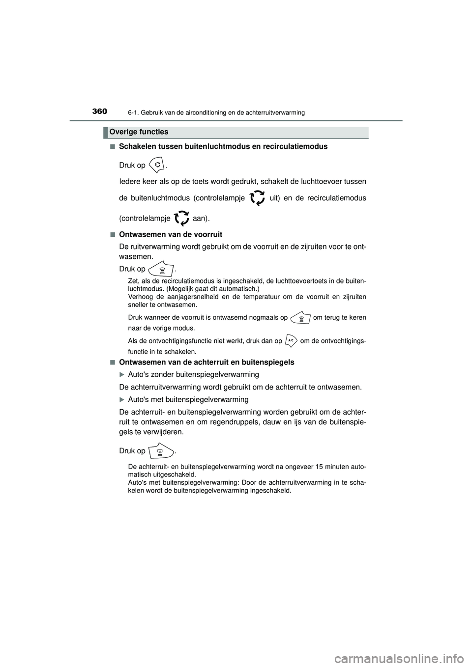 TOYOTA AYGO 2021  Instructieboekje (in Dutch) 3606-1. Gebruik van de airconditioning en de achterruitverwarming
AYGO_OM_Europe_OM9A012E■
Schakelen tussen buitenluchtm
odus en recirculatiemodus
Druk op  .
Iedere keer als op de toets wordt gedruk