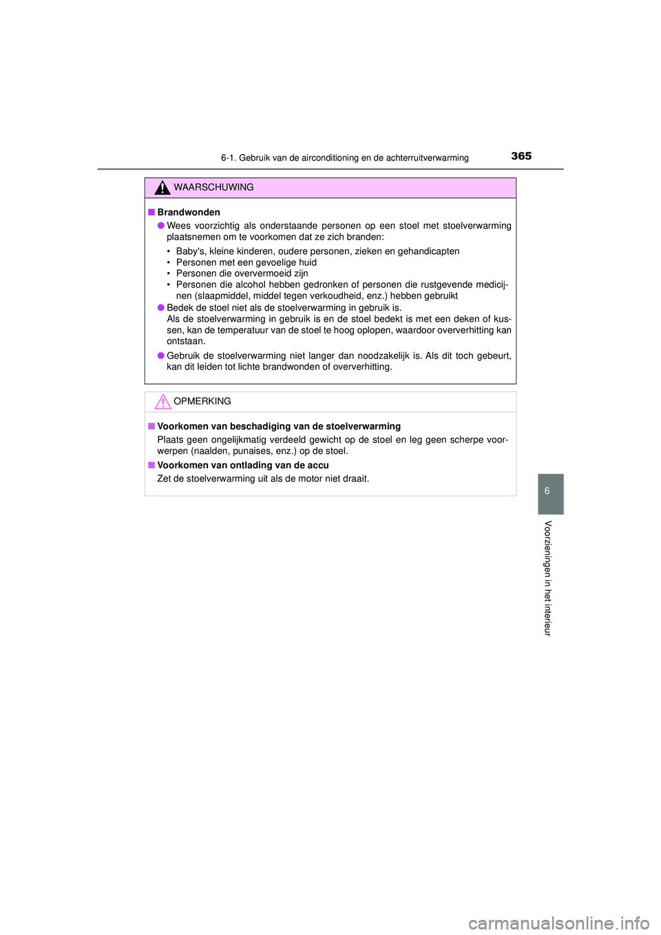 TOYOTA AYGO 2021  Instructieboekje (in Dutch) 3656-1. Gebruik van de airconditioning en de achterruitverwarming
6
Voorzieningen in het interieur
AYGO_OM_Europe_OM9A012E
WAARSCHUWING
■Brandwonden
● Wees voorzichtig als onderstaande personen op