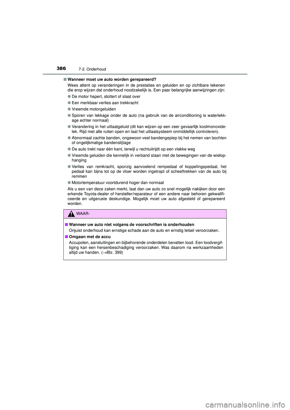 TOYOTA AYGO 2021  Instructieboekje (in Dutch) 3867-2. Onderhoud
AYGO_OM_Europe_OM9A012E■
Wanneer moet uw auto worden gerepareerd?
Wees attent op veranderingen in de prestaties en geluiden en op zichtbare tekenen
die erop wijzen dat onderhoud no