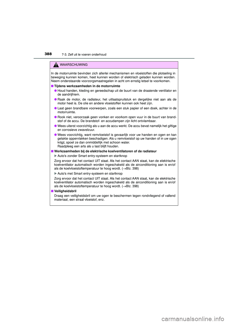 TOYOTA AYGO 2021  Instructieboekje (in Dutch) 3887-3. Zelf uit te voeren onderhoud
AYGO_OM_Europe_OM9A012E
WAARSCHUWING
In de motorruimte bevinden zich allerlei mechanismen en vloeistoffen die plotseling in
beweging kunnen komen, heet kunnen word