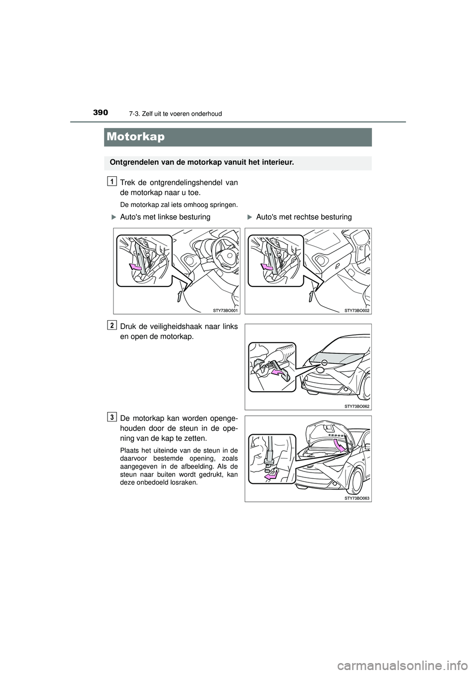 TOYOTA AYGO 2021 Instructieboekje (in Dutch) 3907-3. Zelf uit te voeren onderhoud
AYGO_OM_Europe_OM9A012E
Motorkap
Trek de ontgrendelingshendel van
de motorkap naar u toe.
De motorkap zal iets omhoog springen.
Druk de veiligheidshaak naar links
TOYOTA AYGO 2021 Instructieboekje (in Dutch) 3907-3. Zelf uit te voeren onderhoud
AYGO_OM_Europe_OM9A012E
Motorkap
Trek de ontgrendelingshendel van
de motorkap naar u toe.
De motorkap zal iets omhoog springen.
Druk de veiligheidshaak naar links