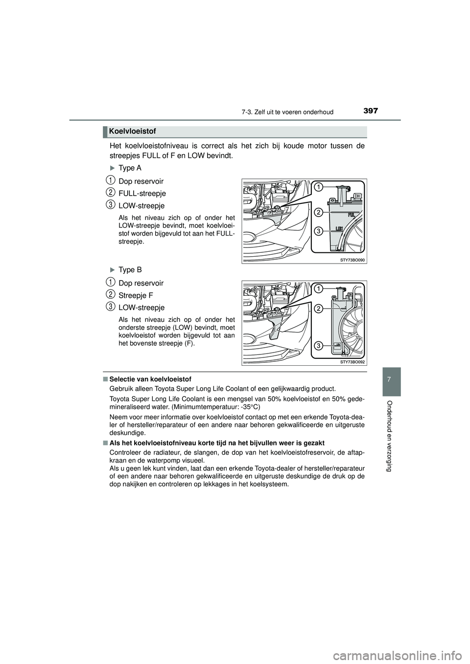 TOYOTA AYGO 2021 Instructieboekje (in Dutch) 3977-3. Zelf uit te voeren onderhoud
7
Onderhoud en verzorging
AYGO_OM_Europe_OM9A012E
Het koelvloeistofniveau is correct als het zich bij koude motor tussen de
streepjes FULL of F en LOW bevindt.
TOYOTA AYGO 2021 Instructieboekje (in Dutch) 3977-3. Zelf uit te voeren onderhoud
7
Onderhoud en verzorging
AYGO_OM_Europe_OM9A012E
Het koelvloeistofniveau is correct als het zich bij koude motor tussen de
streepjes FULL of F en LOW bevindt.
