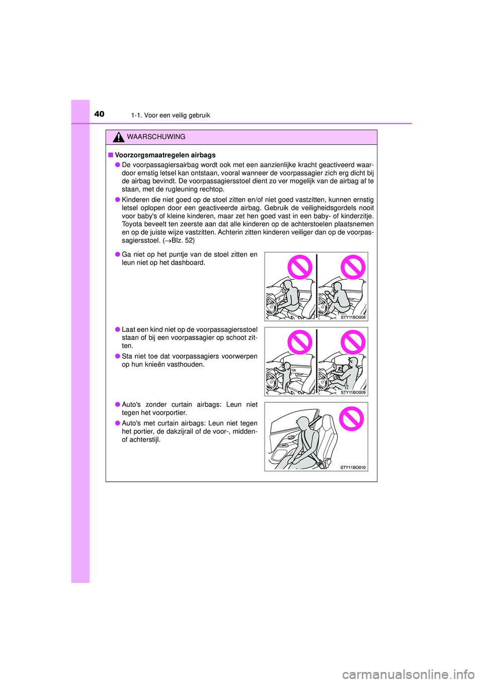 TOYOTA AYGO 2021 Instructieboekje (in Dutch) 401-1. Voor een veilig gebruik
AYGO_OM_Europe_OM9A012E
WAARSCHUWING
■Voorzorgsmaatregelen airbags
● De voorpassagiersairbag wordt ook met een aanzienlijke kracht geactiveerd waar-
door ernstig let TOYOTA AYGO 2021 Instructieboekje (in Dutch) 401-1. Voor een veilig gebruik
AYGO_OM_Europe_OM9A012E
WAARSCHUWING
■Voorzorgsmaatregelen airbags
● De voorpassagiersairbag wordt ook met een aanzienlijke kracht geactiveerd waar-
door ernstig let