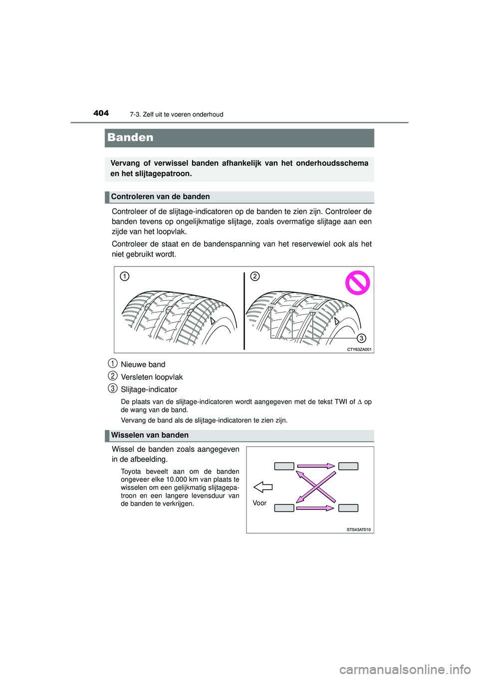 TOYOTA AYGO 2021  Instructieboekje (in Dutch) 4047-3. Zelf uit te voeren onderhoud
AYGO_OM_Europe_OM9A012E
Banden
Controleer of de slijtage-indicatoren op de banden te zien zijn. Controleer de
banden tevens op ongelijkmatige slijtage, zoals overm TOYOTA AYGO 2021  Instructieboekje (in Dutch) 4047-3. Zelf uit te voeren onderhoud
AYGO_OM_Europe_OM9A012E
Banden
Controleer of de slijtage-indicatoren op de banden te zien zijn. Controleer de
banden tevens op ongelijkmatige slijtage, zoals overm