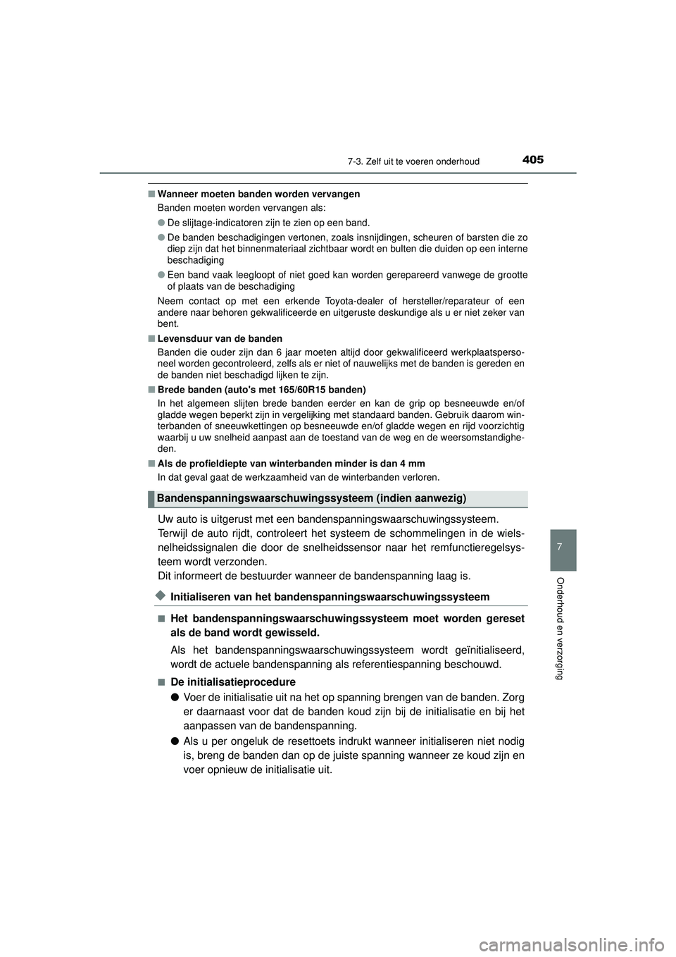 TOYOTA AYGO 2021 Instructieboekje (in Dutch) 4057-3. Zelf uit te voeren onderhoud
7
Onderhoud en verzorging
AYGO_OM_Europe_OM9A012E
■Wanneer moeten banden worden vervangen
Banden moeten worden vervangen als:
● De slijtage-indicatoren zijn t TOYOTA AYGO 2021 Instructieboekje (in Dutch) 4057-3. Zelf uit te voeren onderhoud
7
Onderhoud en verzorging
AYGO_OM_Europe_OM9A012E
■Wanneer moeten banden worden vervangen
Banden moeten worden vervangen als:
● De slijtage-indicatoren zijn t