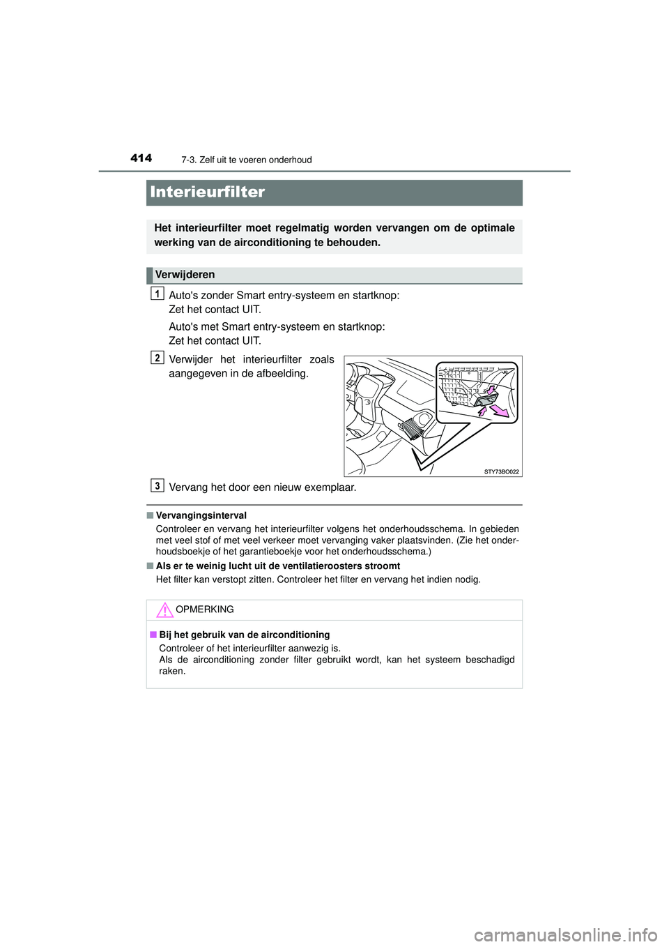 TOYOTA AYGO 2021 Instructieboekje (in Dutch) 4147-3. Zelf uit te voeren onderhoud
AYGO_OM_Europe_OM9A012E
Interieurfilter
Autos zonder Smart entry-systeem en startknop:
Zet het contact UIT.
Autos met Smart entry-systeem en startknop:
Zet het TOYOTA AYGO 2021 Instructieboekje (in Dutch) 4147-3. Zelf uit te voeren onderhoud
AYGO_OM_Europe_OM9A012E
Interieurfilter
Autos zonder Smart entry-systeem en startknop:
Zet het contact UIT.
Autos met Smart entry-systeem en startknop:
Zet het