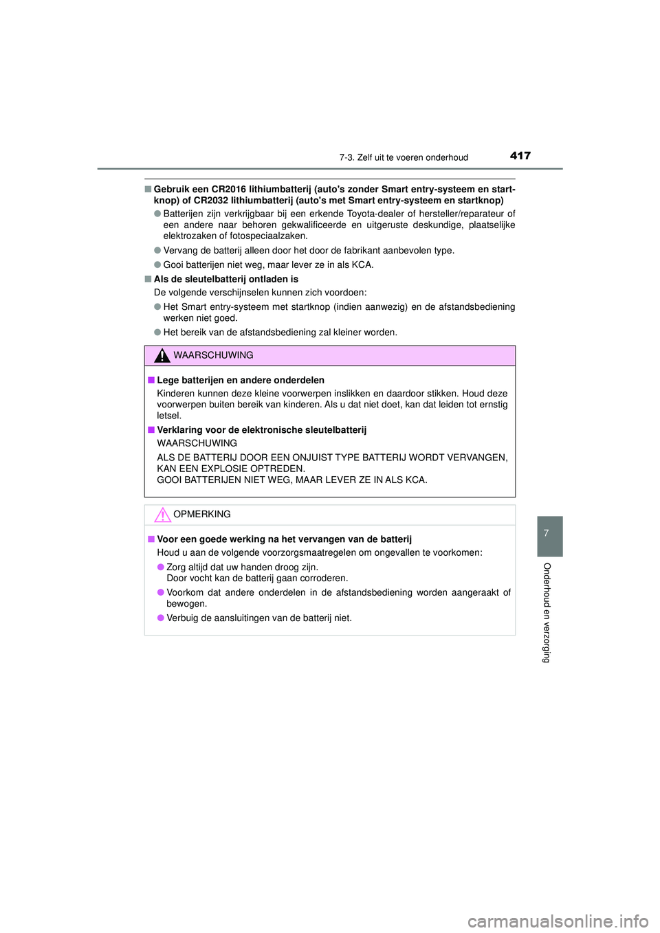 TOYOTA AYGO 2021  Instructieboekje (in Dutch) 4177-3. Zelf uit te voeren onderhoud
7
Onderhoud en verzorging
AYGO_OM_Europe_OM9A012E
■Gebruik een CR2016 lithiumbatterij (auto s zonder Smart entry-systeem en start-
knop) of CR2032 lithiumbatter