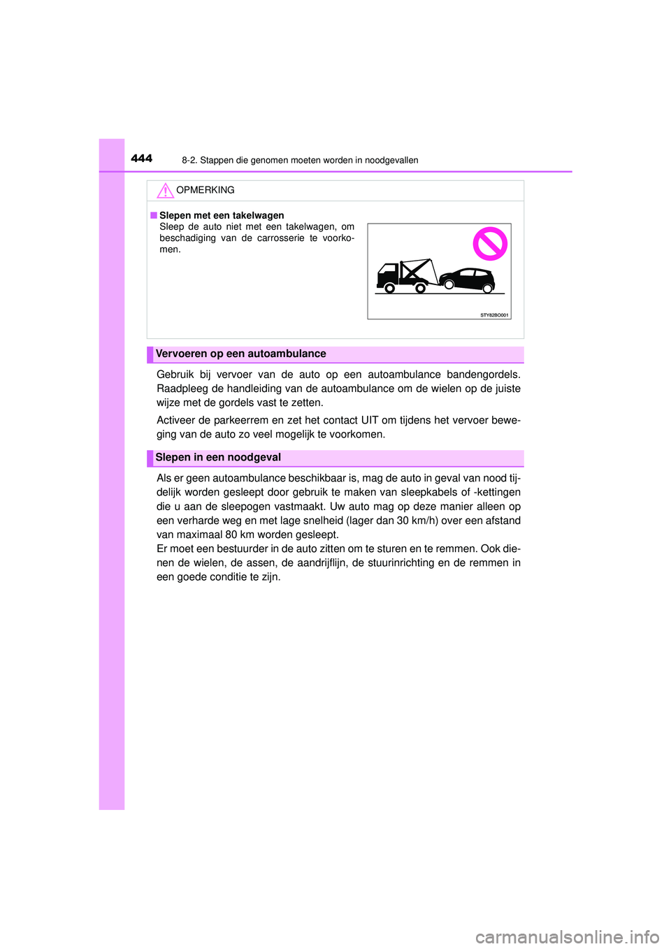 TOYOTA AYGO 2021  Instructieboekje (in Dutch) 4448-2. Stappen die genomen moeten worden in noodgevallen
AYGO_OM_Europe_OM9A012E
Gebruik bij vervoer van de auto op een autoambulance bandengordels.
Raadpleeg de handleiding van de autoambulance om d