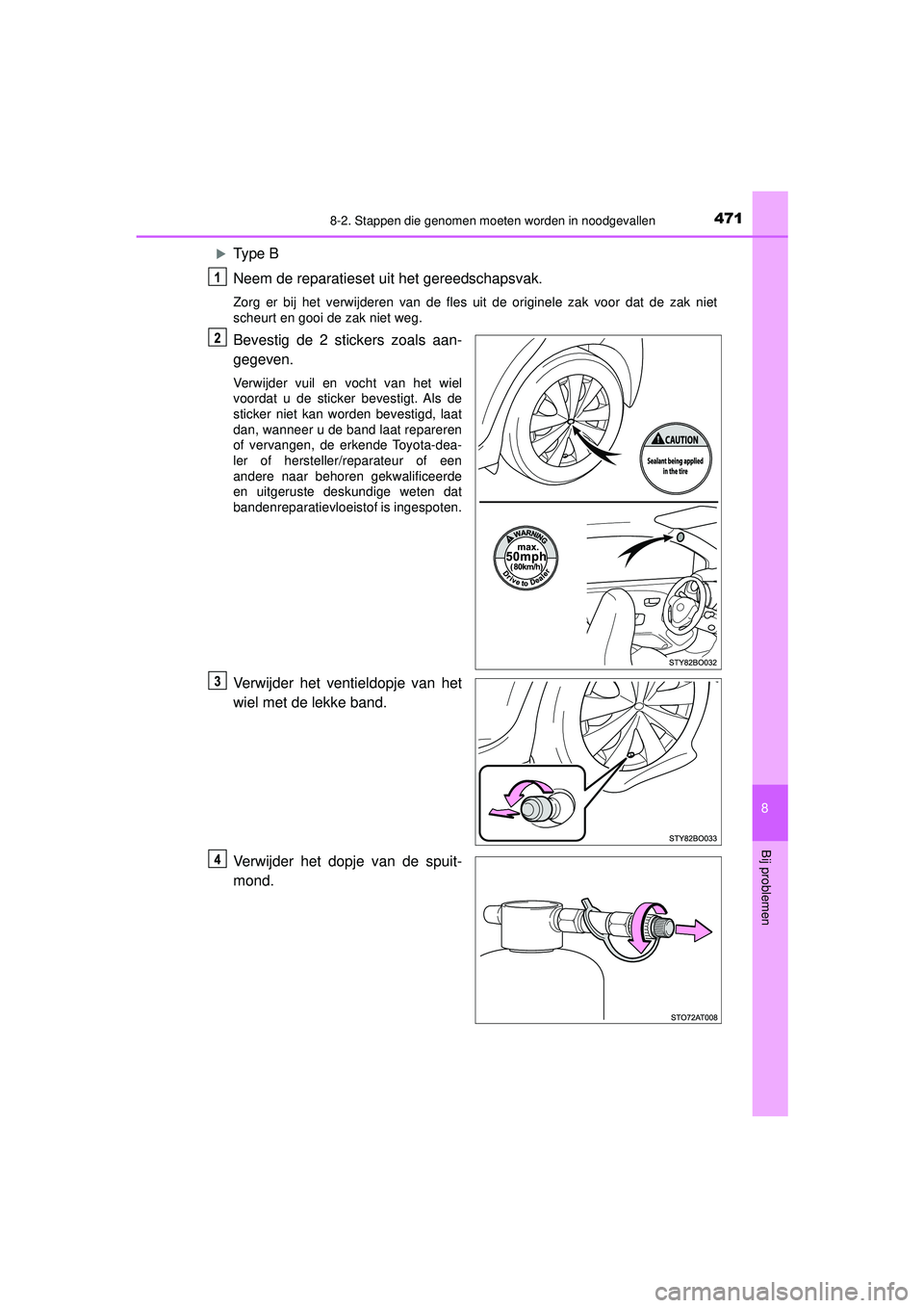 TOYOTA AYGO 2021 Instructieboekje (in Dutch) 4718-2. Stappen die genomen moeten worden in noodgevallen
8
Bij problemen
AYGO_OM_Europe_OM9A012E
Type B
Neem de reparatieset uit het gereedschapsvak.
Zorg er bij het verwijderen van de fles uit de TOYOTA AYGO 2021 Instructieboekje (in Dutch) 4718-2. Stappen die genomen moeten worden in noodgevallen
8
Bij problemen
AYGO_OM_Europe_OM9A012E
Type B
Neem de reparatieset uit het gereedschapsvak.
Zorg er bij het verwijderen van de fles uit de