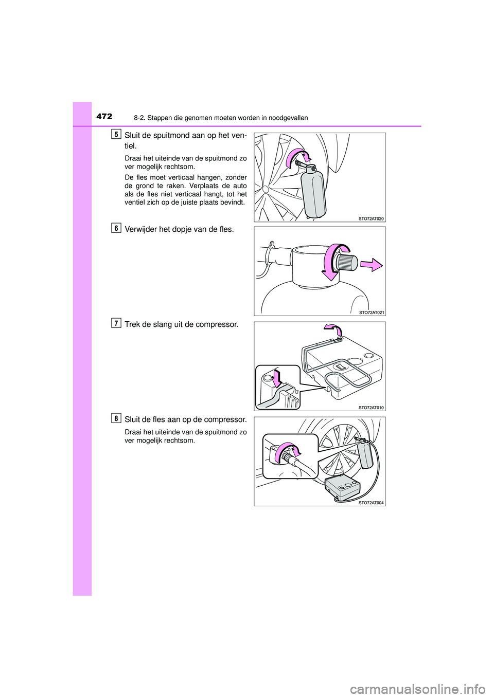 TOYOTA AYGO 2021 Instructieboekje (in Dutch) 4728-2. Stappen die genomen moeten worden in noodgevallen
AYGO_OM_Europe_OM9A012E
Sluit de spuitmond aan op het ven-
tiel.
Draai het uiteinde van de spuitmond zo
ver mogelijk rechtsom.
De fles moet ve TOYOTA AYGO 2021 Instructieboekje (in Dutch) 4728-2. Stappen die genomen moeten worden in noodgevallen
AYGO_OM_Europe_OM9A012E
Sluit de spuitmond aan op het ven-
tiel.
Draai het uiteinde van de spuitmond zo
ver mogelijk rechtsom.
De fles moet ve