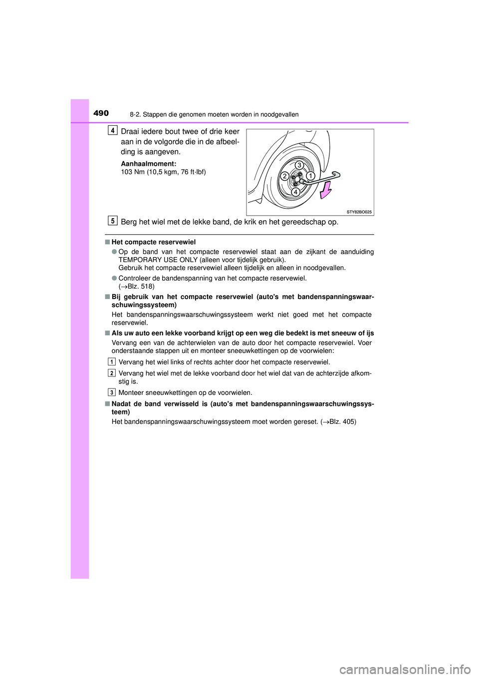 TOYOTA AYGO 2021 Instructieboekje (in Dutch) 4908-2. Stappen die genomen moeten worden in noodgevallen
AYGO_OM_Europe_OM9A012E
Draai iedere bout twee of drie keer
aan in de volgorde die in de afbeel-
ding is aangeven.
Aanhaalmoment:
103 Nm (10,5 TOYOTA AYGO 2021 Instructieboekje (in Dutch) 4908-2. Stappen die genomen moeten worden in noodgevallen
AYGO_OM_Europe_OM9A012E
Draai iedere bout twee of drie keer
aan in de volgorde die in de afbeel-
ding is aangeven.
Aanhaalmoment:
103 Nm (10,5