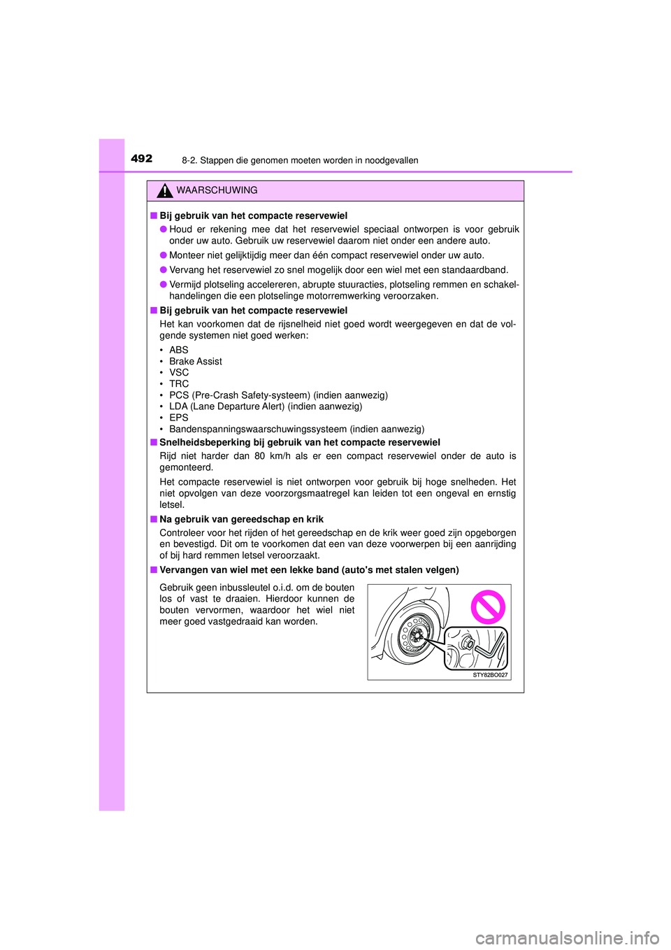 TOYOTA AYGO 2021 Instructieboekje (in Dutch) 4928-2. Stappen die genomen moeten worden in noodgevallen
AYGO_OM_Europe_OM9A012E
WAARSCHUWING
■Bij gebruik van het compacte reservewiel
● Houd er rekening mee dat het reservewiel speciaal ontworp TOYOTA AYGO 2021 Instructieboekje (in Dutch) 4928-2. Stappen die genomen moeten worden in noodgevallen
AYGO_OM_Europe_OM9A012E
WAARSCHUWING
■Bij gebruik van het compacte reservewiel
● Houd er rekening mee dat het reservewiel speciaal ontworp