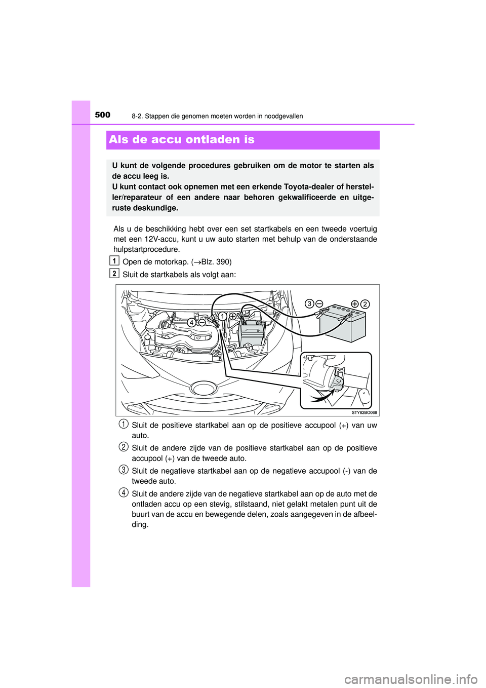 TOYOTA AYGO 2021 Instructieboekje (in Dutch) 5008-2. Stappen die genomen moeten worden in noodgevallen
AYGO_OM_Europe_OM9A012E
Als de accu ontladen is
Als u de beschikking hebt over een set startkabels en een tweede voertuig
met een 12V-accu, ku TOYOTA AYGO 2021 Instructieboekje (in Dutch) 5008-2. Stappen die genomen moeten worden in noodgevallen
AYGO_OM_Europe_OM9A012E
Als de accu ontladen is
Als u de beschikking hebt over een set startkabels en een tweede voertuig
met een 12V-accu, ku