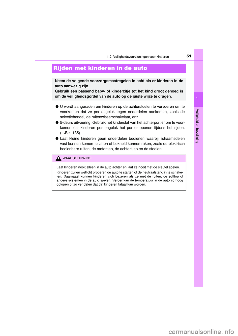 TOYOTA AYGO 2021 Instructieboekje (in Dutch) 511-2. Veiligheidsvoorzieningen voor kinderen
1
Veiligheid en beveiliging
AYGO_OM_Europe_OM9A012E
Rijden met kinderen in de auto
●U wordt aangeraden om kinderen op de achterstoelen te vervoeren om t TOYOTA AYGO 2021 Instructieboekje (in Dutch) 511-2. Veiligheidsvoorzieningen voor kinderen
1
Veiligheid en beveiliging
AYGO_OM_Europe_OM9A012E
Rijden met kinderen in de auto
●U wordt aangeraden om kinderen op de achterstoelen te vervoeren om t