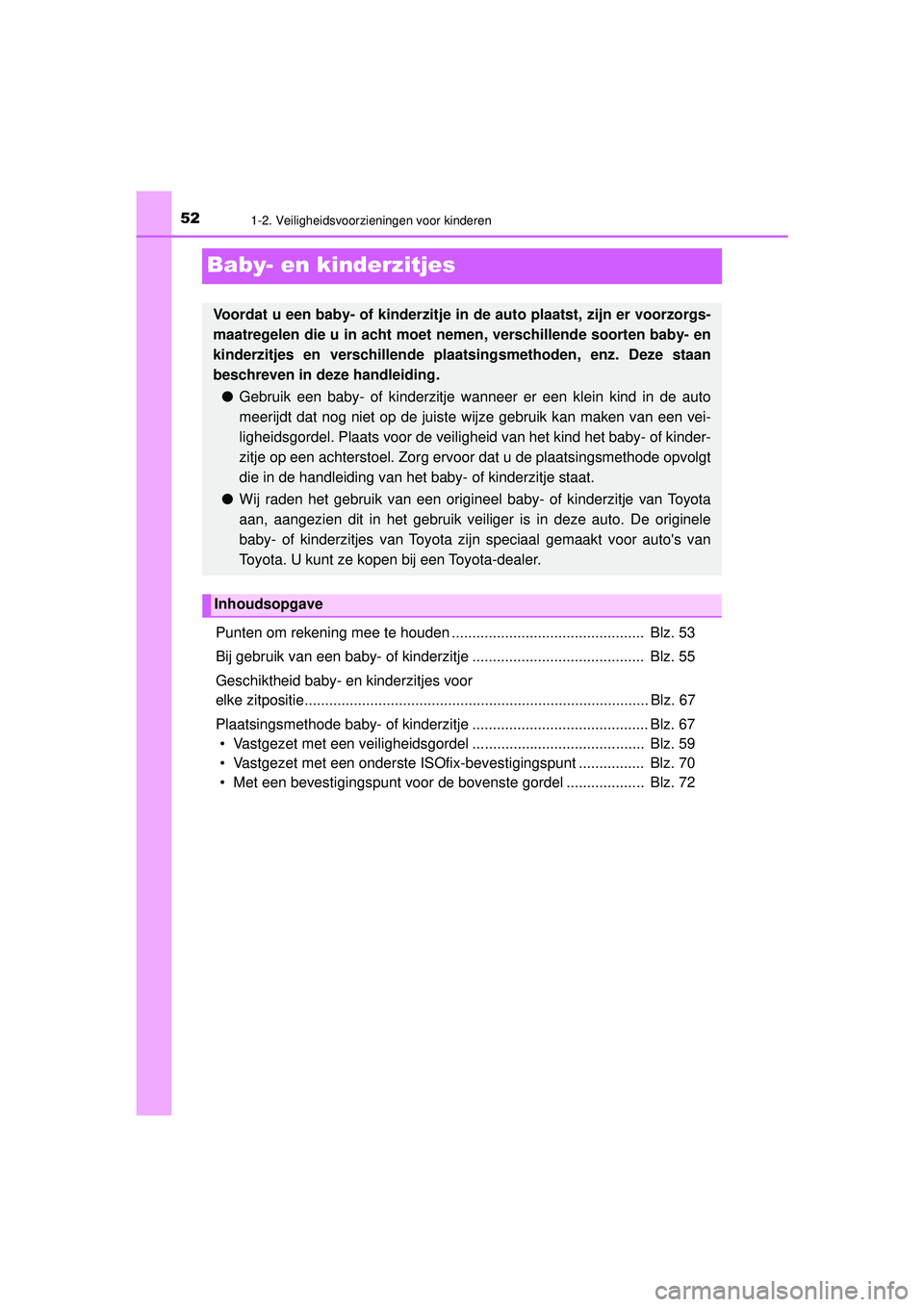 TOYOTA AYGO 2021 Instructieboekje (in Dutch) 521-2. Veiligheidsvoorzieningen voor kinderen
AYGO_OM_Europe_OM9A012E
Baby- en kinderzitjes
Punten om rekening mee te houden ............................................... Blz. 53
Bij gebruik van ee TOYOTA AYGO 2021 Instructieboekje (in Dutch) 521-2. Veiligheidsvoorzieningen voor kinderen
AYGO_OM_Europe_OM9A012E
Baby- en kinderzitjes
Punten om rekening mee te houden ............................................... Blz. 53
Bij gebruik van ee