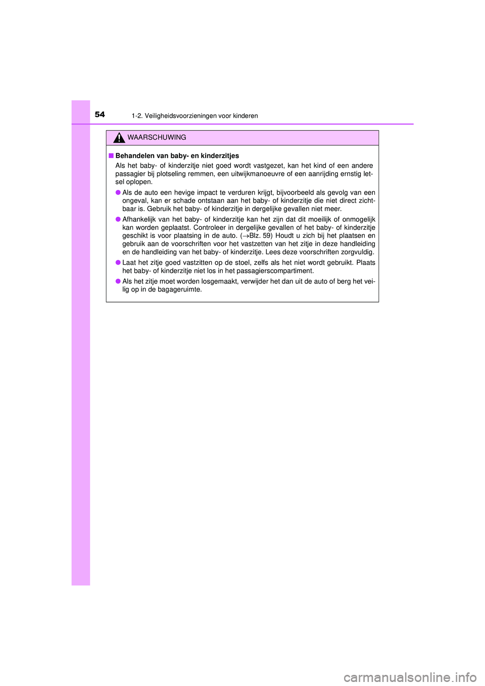 TOYOTA AYGO 2021 Instructieboekje (in Dutch) 541-2. Veiligheidsvoorzieningen voor kinderen
AYGO_OM_Europe_OM9A012E
WAARSCHUWING
■Behandelen van baby- en kinderzitjes
Als het baby- of kinderzitje niet goed wordt vastgezet, kan het kind of een a TOYOTA AYGO 2021 Instructieboekje (in Dutch) 541-2. Veiligheidsvoorzieningen voor kinderen
AYGO_OM_Europe_OM9A012E
WAARSCHUWING
■Behandelen van baby- en kinderzitjes
Als het baby- of kinderzitje niet goed wordt vastgezet, kan het kind of een a