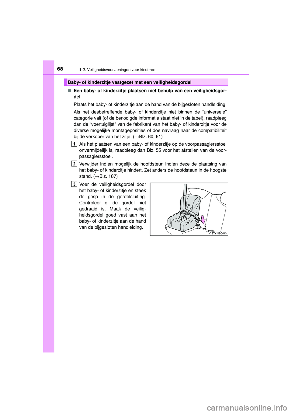 TOYOTA AYGO 2021 Instructieboekje (in Dutch) 681-2. Veiligheidsvoorzieningen voor kinderen
AYGO_OM_Europe_OM9A012E■
Een baby- of kinderzitje plaatsen met behulp van een veiligheidsgor-
del
Plaats het baby- of kinderzitje aan de hand van de bij TOYOTA AYGO 2021 Instructieboekje (in Dutch) 681-2. Veiligheidsvoorzieningen voor kinderen
AYGO_OM_Europe_OM9A012E■
Een baby- of kinderzitje plaatsen met behulp van een veiligheidsgor-
del
Plaats het baby- of kinderzitje aan de hand van de bij