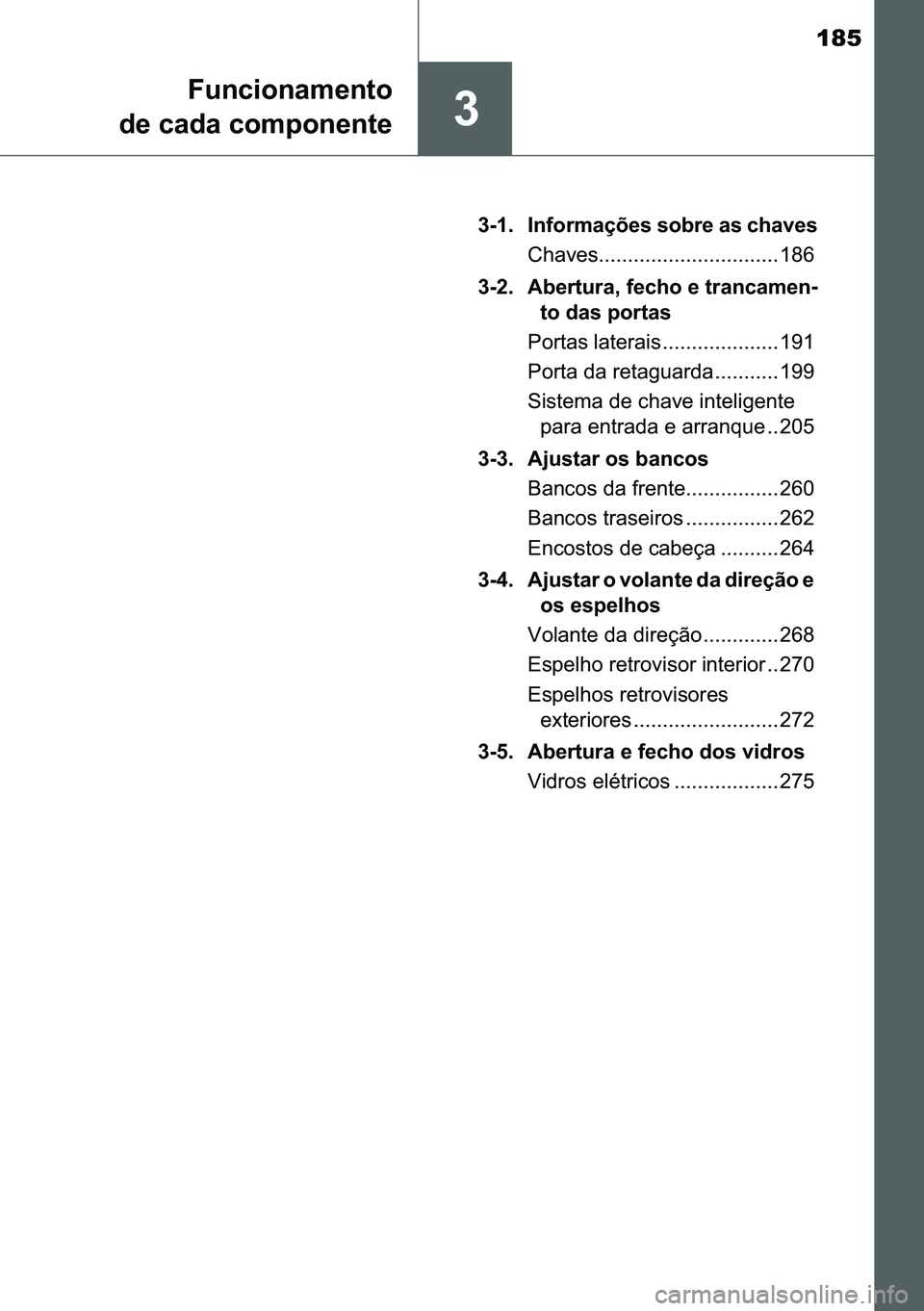 TOYOTA C-HR 2023  Manual de utilização (in Portuguese) 185
�
�)�X�Q�F�L�R�Q�D�P�H�Q�W�R
�G�H��F�D�G�D��F�R�P�S�R�Q�H�Q�W�H
���� �,�Q�I�R�U�P�D�o�}�H�V��V�R�E�U�H��D�V��F�K�D�Y�H�V
�&�K�D�Y�H�V���������������������������