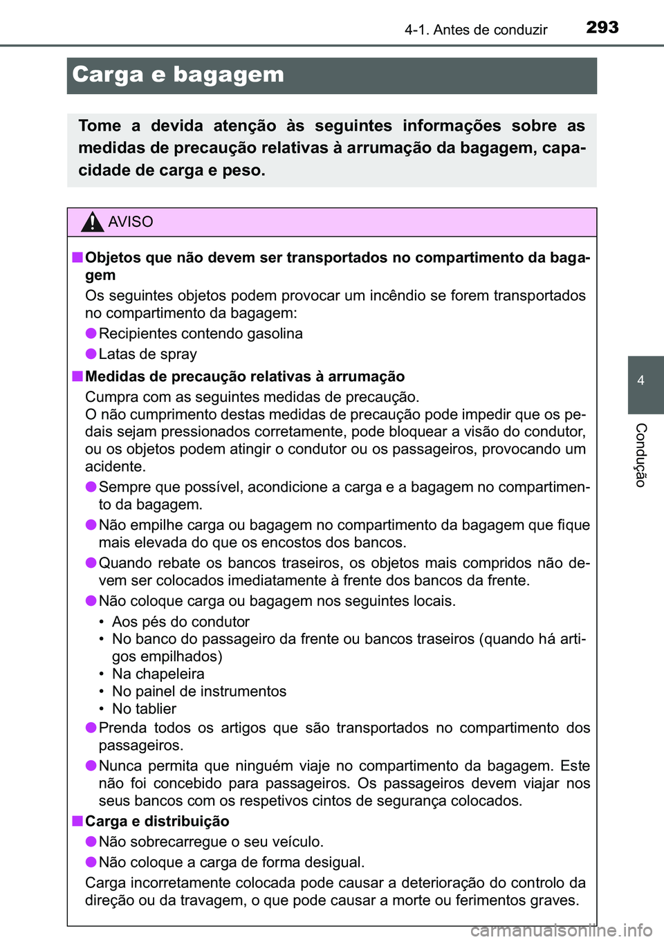 TOYOTA C-HR 2023  Manual de utilização (in Portuguese) 293
�
������$�Q�W�H�V��G�H��F�R�Q�G�X�]�L�U
�&�R�Q�G�X�o�m�R
Carga e bagagem
�7�R�P�H� �D� �G�H�Y�L�G�D� �D�W�H�Q�o�m�R� �j�V� �V�H�J�X�L�Q�W�H�V� �L�Q�I�R�U�P�D�o�}�H�V� �V�R�E�U�H� �