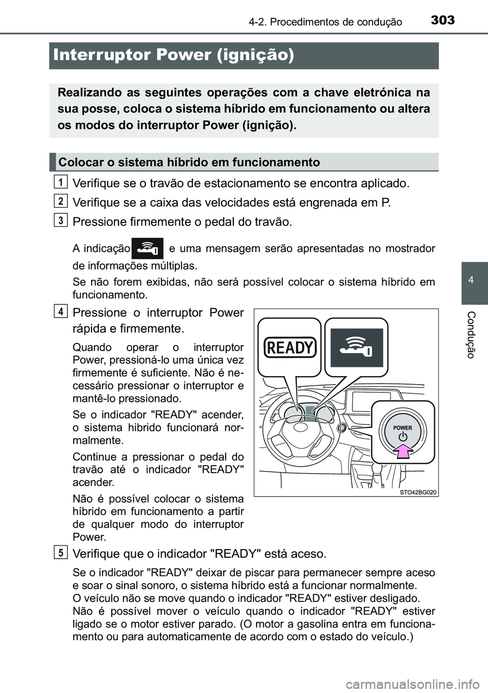 TOYOTA C-HR 2023  Manual de utilização (in Portuguese) 303
�
������3�U�R�F�H�G�L�P�H�Q�W�R�V��G�H��F�R�Q�G�X�o�m�R
�&�R�Q�G�X�o�m�R
Interruptor Power (ignição)
�9�H�U�L�I�L�T�X�H��V�H��R��W�U�D�Y�m�R��G�H��H�V�W�D�F�L�R�Q�D�P�H�Q�W�R��V�H�