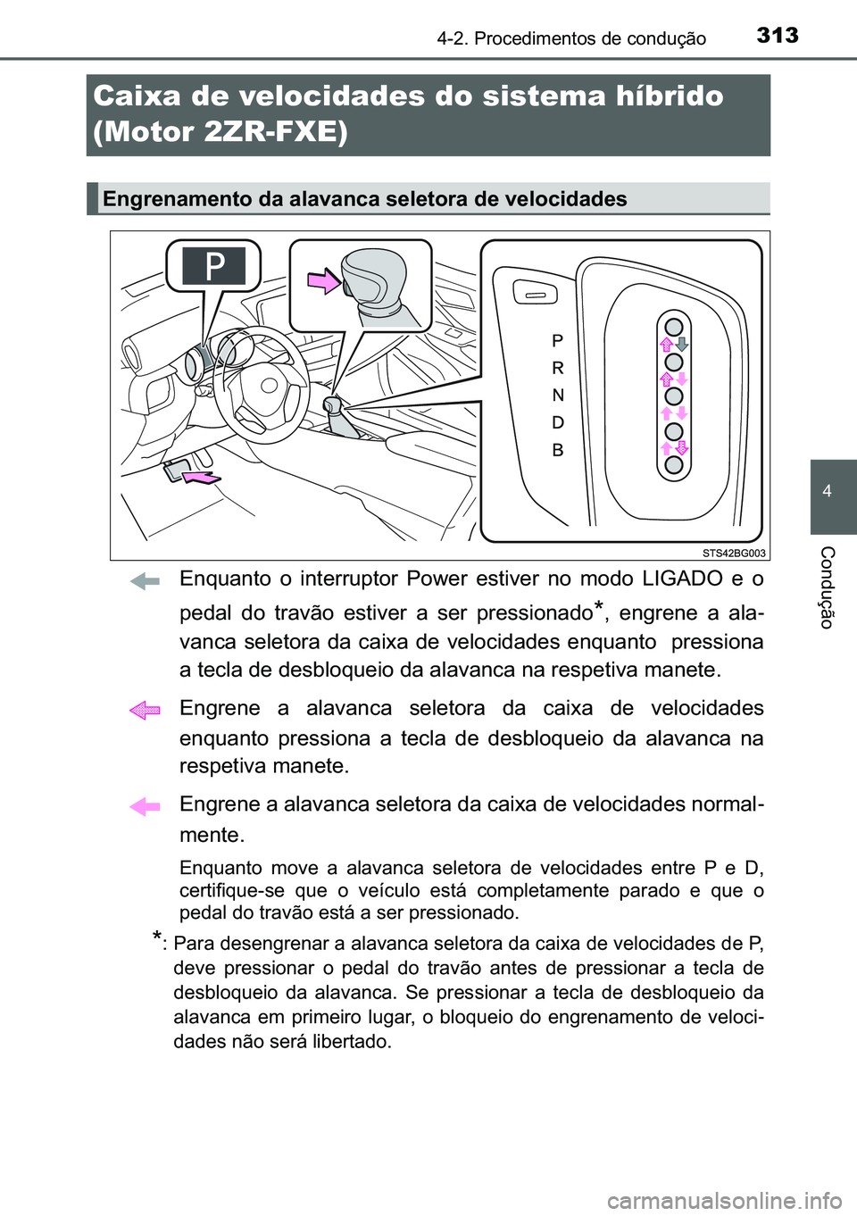 TOYOTA C-HR 2023  Manual de utilização (in Portuguese) 313
�
������3�U�R�F�H�G�L�P�H�Q�W�R�V��G�H��F�R�Q�G�X�o�m�R
�&�R�Q�G�X�o�m�R
Caixa de velocidades do sistema híbrido 
(Motor 2ZR-FXE)
�(�Q�T�X�D�Q�W�R� �R� �L�Q�W�H�U�U�X�S�W�R�U� �3�R�Z�H