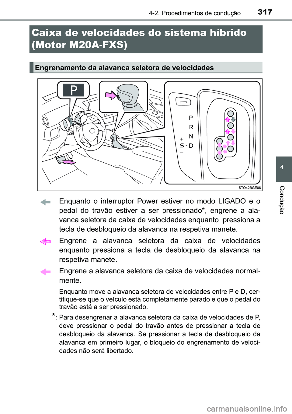 TOYOTA C-HR 2023  Manual de utilização (in Portuguese) 317
�
������3�U�R�F�H�G�L�P�H�Q�W�R�V��G�H��F�R�Q�G�X�o�m�R
�&�R�Q�G�X�o�m�R
Caixa de velocidades do sistema híbrido 
(Motor M20A-FXS)
�(�Q�T�X�D�Q�W�R� �R� �L�Q�W�H�U�U�X�S�W�R�U� �3�R�Z�