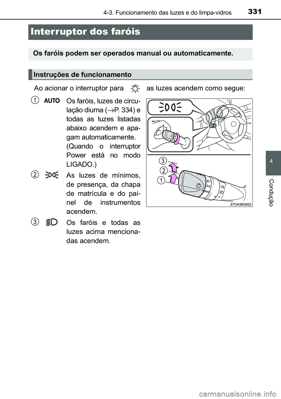 TOYOTA C-HR 2023  Manual de utilização (in Portuguese) 331
�
������)�X�Q�F�L�R�Q�D�P�H�Q�W�R��G�D�V��O�X�]�H�V��H��G�R��O�L�P�S�D��Y�L�G�U�R�V
�&�R�Q�G�X�o�m�R
Interruptor dos faróis
�$�R��D�F�L�R�Q�D�U��R��L�Q�W�H�U�U�X�S�W�R�U��S�D�U�D�