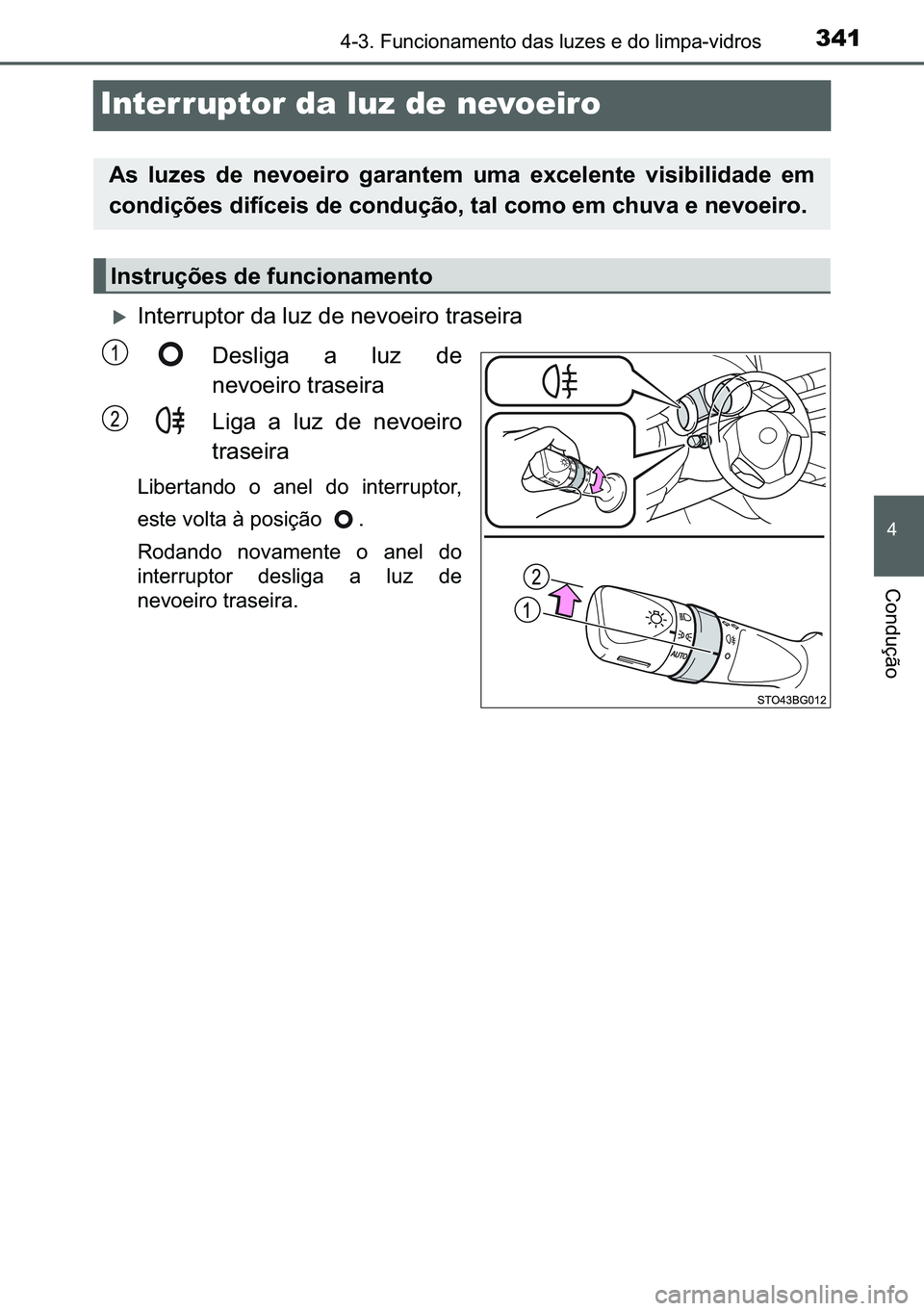 TOYOTA C-HR 2023  Manual de utilização (in Portuguese) 341
�
������)�X�Q�F�L�R�Q�D�P�H�Q�W�R��G�D�V��O�X�]�H�V��H��G�R��O�L�P�S�D��Y�L�G�U�R�V
�&�R�Q�G�X�o�m�R
Interruptor da luz de nevoeiro
�X�,�Q�W�H�U�U�X�S�W�R�U��G�D��O�X�]��G�H��Q�H�Y