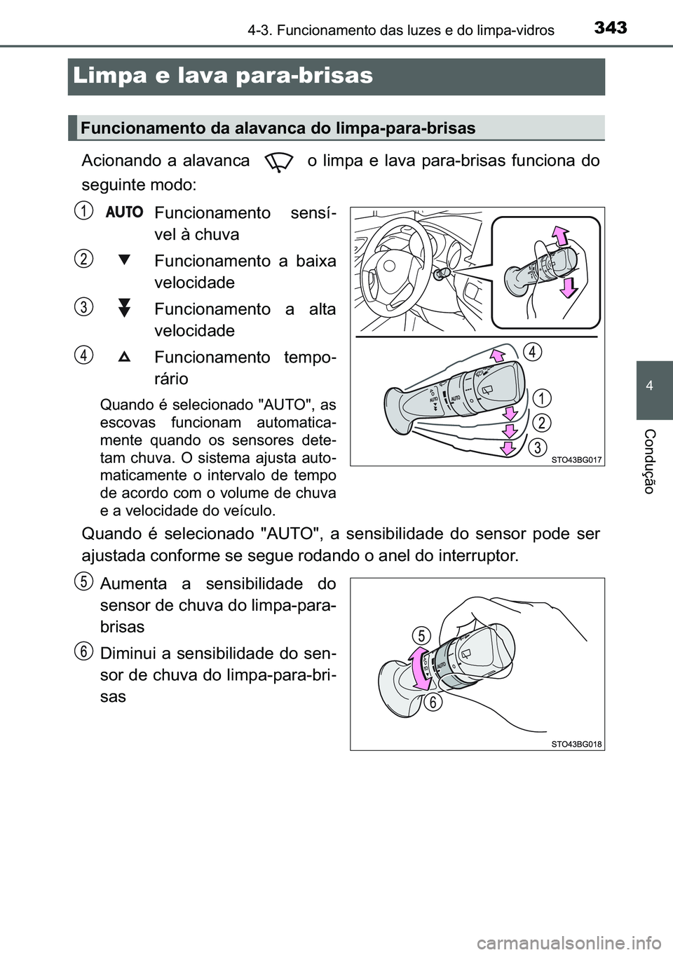 TOYOTA C-HR 2023  Manual de utilização (in Portuguese) 343
�
������)�X�Q�F�L�R�Q�D�P�H�Q�W�R��G�D�V��O�X�]�H�V��H��G�R��O�L�P�S�D��Y�L�G�U�R�V
�&�R�Q�G�X�o�m�R
Limpa e lava para-brisas
�$�F�L�R�Q�D�Q�G�R� �D� �D�O�D�Y�D�Q�F�D� � �R� �O�L�
