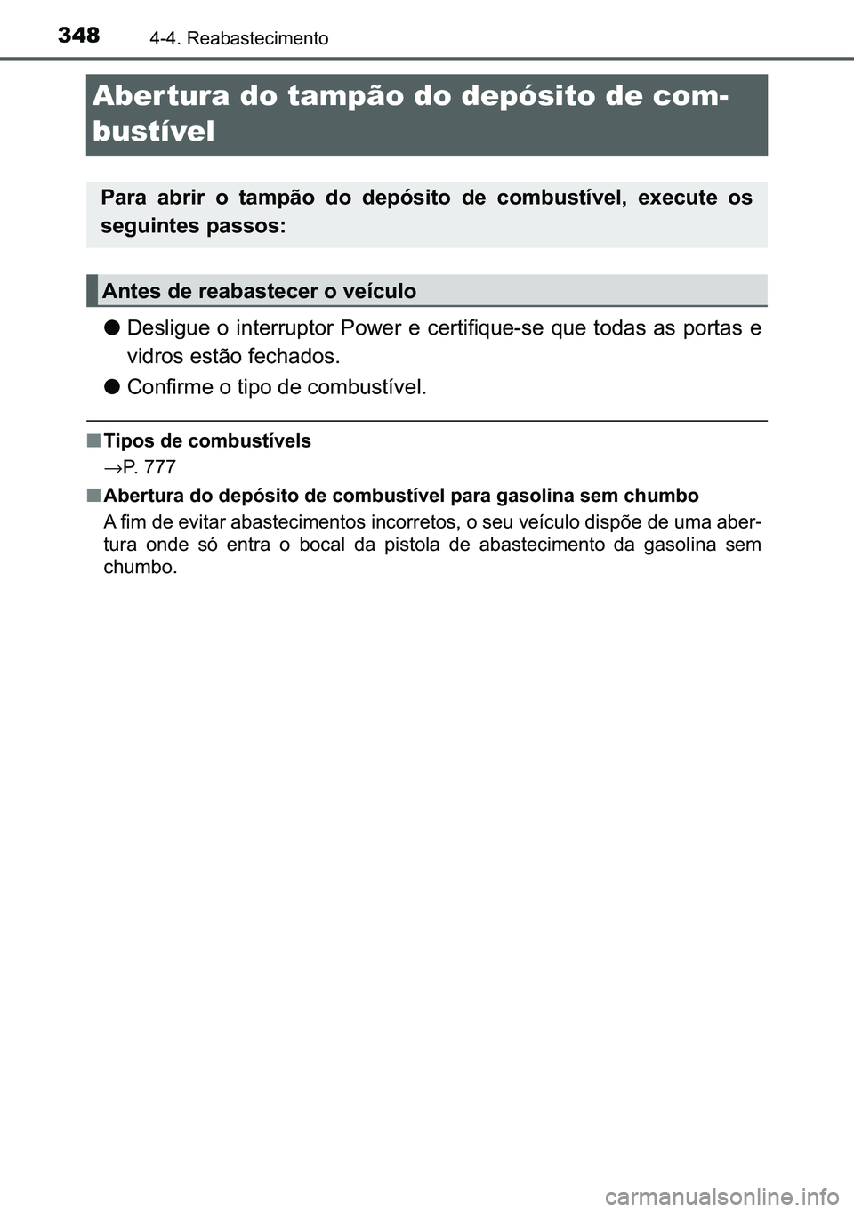 TOYOTA C-HR 2023  Manual de utilização (in Portuguese) 348������5�H�D�E�D�V�W�H�F�L�P�H�Q�W�R
Aber tura do tampão do depósito de com-
bustível
●��H�V�O�L�J�X�H� �R� �L�Q�W�H�U�U�X�S�W�R�U� �3�R�Z�H�U� �H� �F�H�U�W�L�I�L�T�X�H��V�H� �T�X�