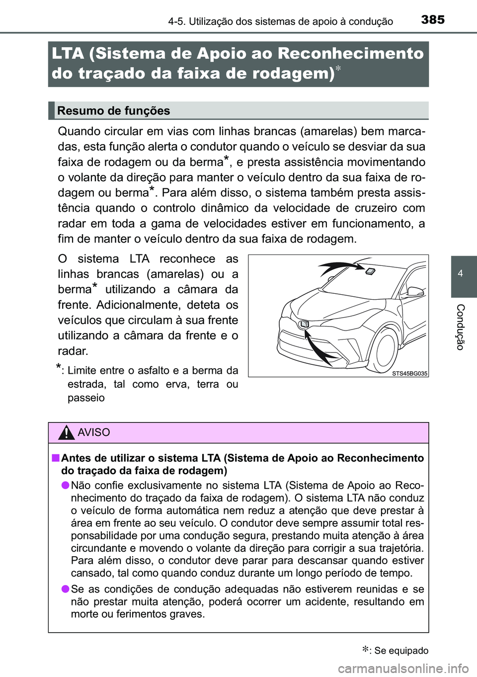 TOYOTA C-HR 2023  Manual de utilização (in Portuguese) 385
�
������8�W�L�O�L�]�D�o�m�R��G�R�V��V�L�V�W�H�P�D�V��G�H��D�S�R�L�R��j��F�R�Q�G�X�o�m�R
�&�R�Q�G�X�o�m�R
LTA (Sistema de Apoio ao Reconhecimento 
do traçado da faixa de rodagem)
∗
�